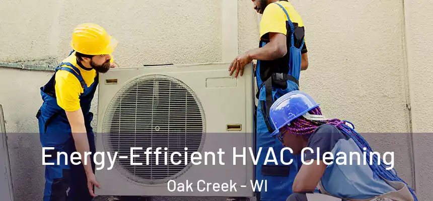  Energy-Efficient HVAC Cleaning Oak Creek - WI